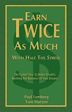 Earn Twice as Much with Half the Stress