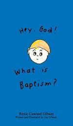 Hey. God! What is Baptism?