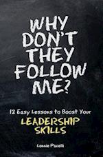 Why Don't They Follow Me?: 12 Easy Lessons To Boost Your Leadership Skills 