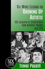 Six-Word Lessons on Growing Up Autistic: 100 Lessons to Understand How Autistic People See Life 
