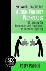 Six-Word Lessons for Autism Friendly Workplaces: 100 Lessons for Employers and Employees to Succeed Together 