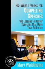 Six-Word Lessons for Compelling Speeches: 100 Lessons to Deliver Speeches that Move Your Audiences 