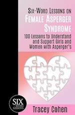 Six-Word Lessons on Female Asperger Syndrome: 100 Lessons to Understand and Support Girls and Women with Asperger's 