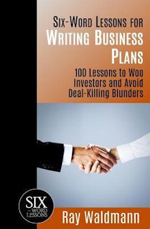 Six-Word Lessons for Writing Business Plans: 100 Lessons to Woo Investors and Avoid Deal-Killing Blunders