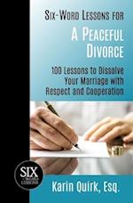 Six-Word Lessons for a Peaceful Divorce: 100 Lessons to Dissolve Your Marriage with Respect and Cooperation 