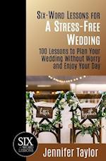 Six-Word Lessons for a Stress-Free Wedding: 100 Lessons to Plan Your Wedding Without Worry and Enjoy Your Day 