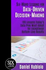 Six-Word Lessons for Data-Driven Decision-Making: 100 Lessons Today's Data Pros Must Adopt for Exceptional Bottom-Line Results 