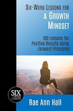 Six-Word Lessons for a Growth Mindset: 100 Lessons for Personal Growth Using Forward Principles 