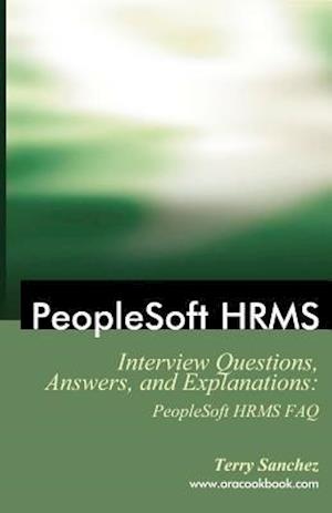 PeopleSoft HRMS Interview Questions, Answers, and Explanations: PeopleSoft HRMS FAQ