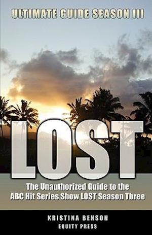 Lost Ultimate Guide Season III: The Unauthorized Guide to the ABC Hit Series Show Lost Season Three