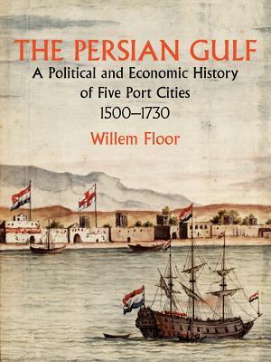 The Persian Gulf: A Political and Economic History of Five Port Cities 1500-1730