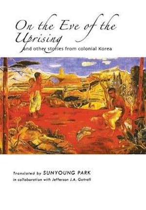 On the Eve of the Uprising and Other Stories from Colonial Korea