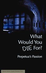 What Would You Die For? Perpetua's Passion