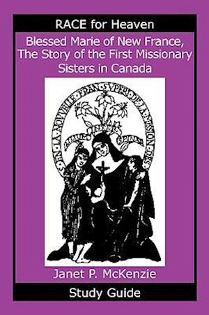 Blessed Marie of New France, the Story of the First Missionary Sisters in Canada Study Guide