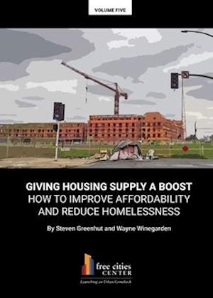 Giving Housing Supply A Boost - How to Improve Affordability and Reduce Homelessness