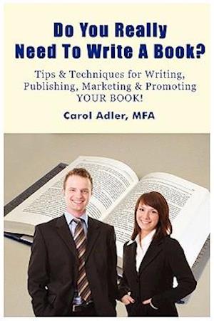 Do You Really Need to Write a Book? Tips & Techniques for Writing, Publishing, Marketing & Promoting Your Book!