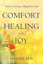 Comfort Healiing and Joy: Secrets to Living a Magnificent Life 
