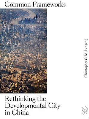 Common Frameworks – Rethinking the Developmental City in China