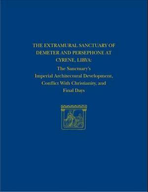 The Extramural Sanctuary of Demeter and Persepho – The Sanctuary`s Imperial Architectural Development, Conflict with Christianity, and Final