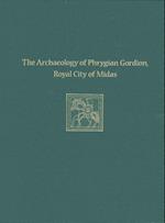 The Archaeology of Phrygian Gordion, Royal City of Midas