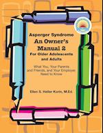 Asperger Syndrome An Owner's Manual 2 For Older Adolescents and Adults: What You, Your Parents and Friends, and Your Employer Need to Know
