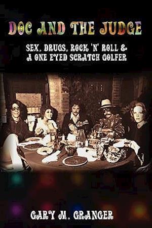 Doc and the Judge: Sex, Drugs, Rock 'n' Roll & a One Eyed Scratch Golfer