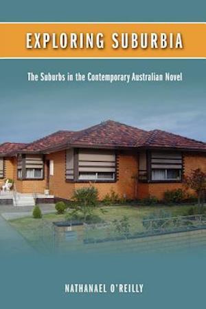 Exploring Suburbia: The Suburbs in the Contemporary Australian Novel