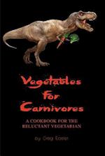 Vegetables for Carnivores - A Cookbook for the Reluctant Vegetarian