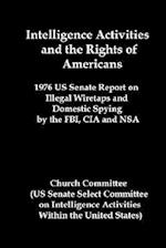 Intelligence Activities and the Rights of Americans: 1976 Us Senate Report on Illegal Wiretaps and Domestic Spying by the FBI, CIA and Nsa 