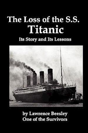 The Loss of the SS Titanic; Its Story and Its Lessons