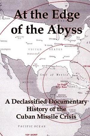 At the Edge of the Abyss: A Declassified Documentary History of the Cuban Missile Crisis