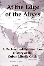 At the Edge of the Abyss: A Declassified Documentary History of the Cuban Missile Crisis 