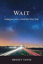 Wait: Waiting on God in a World that Won't Wait 