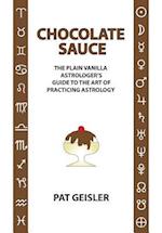 Chocolate Sauce: The Plain Vanilla Astrologer's Guide to the Art of Practicing Astrology 