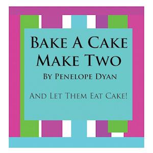 Bake a Cake, Make Two---And Let Them Eat Cake
