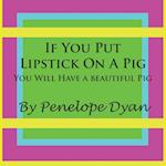 If You Put Lipstick on a Pig---You Will Have a Beautiful Pig