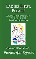 Ladies First, Please! a Kid's Most Important and Fun Guide to Good Manners
