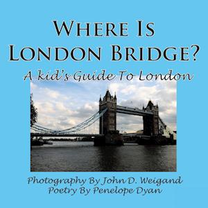 Where Is London Bridge? a Kid's Guide to London