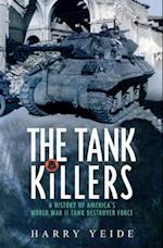 The Tank Killers : A History of America's World War II Tank Destroyer Force