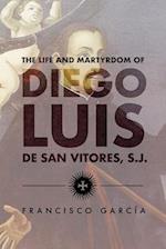 The Life and Martyrdom of the Father Diego Luis de San Vitores, S.J.