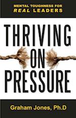 Thriving on Pressure : Mental Toughness for Real Leaders