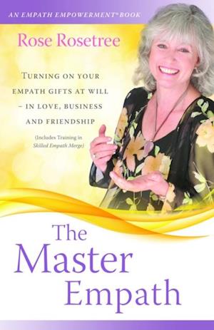 The Master Empath : Turning On Your Empath Gifts At Will -- In Love, Business and Friendship (Includes Training in Skilled Empath Merge)