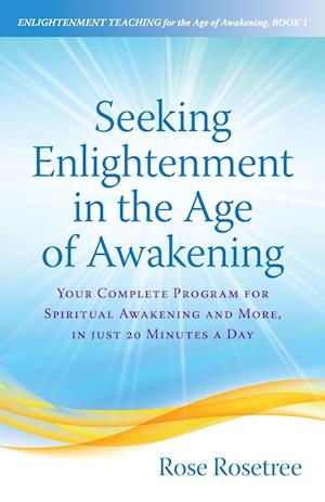 Seeking Enlightenment in the Age of Awakening: Your Complete Program for Spiritual Awakening and More, In Just 20 Minutes a Day