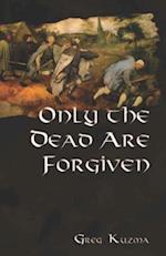 Only the Dead Are Forgiven