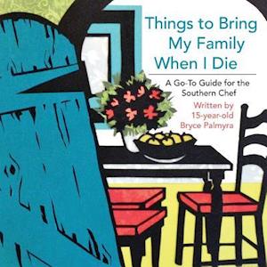 Things to Bring My Family When I Die; A Go-To Guide for the Southern Chef