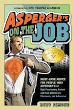 Asperger's on the Job: Must-Have Advice for People with Asperger's or High Functioning Autism, and Their Employers, Educators, and Advocates 