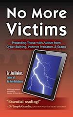 No More Victims: Protecting Those with Autism from Cyber Bullying, Internet Predators & Scams 