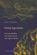 Ghostly Apparitions – German Idealism, the Gothic Novel, and Optical Media