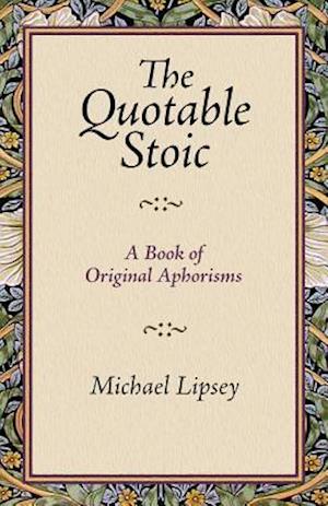 The Quotable Stoic a Book of Original Aphorisms