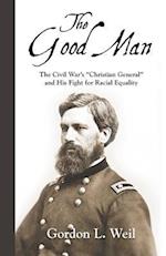 The Good Man: The Civil War's "Christian General" and His Fight for Racial Equality 